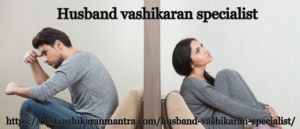 Husband vashikaran specialist